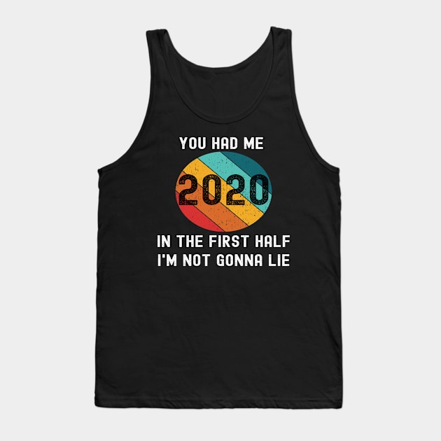 2020 You Had Me In The First Half Not Gonna Lie Funny Meme Tank Top by Lone Wolf Works